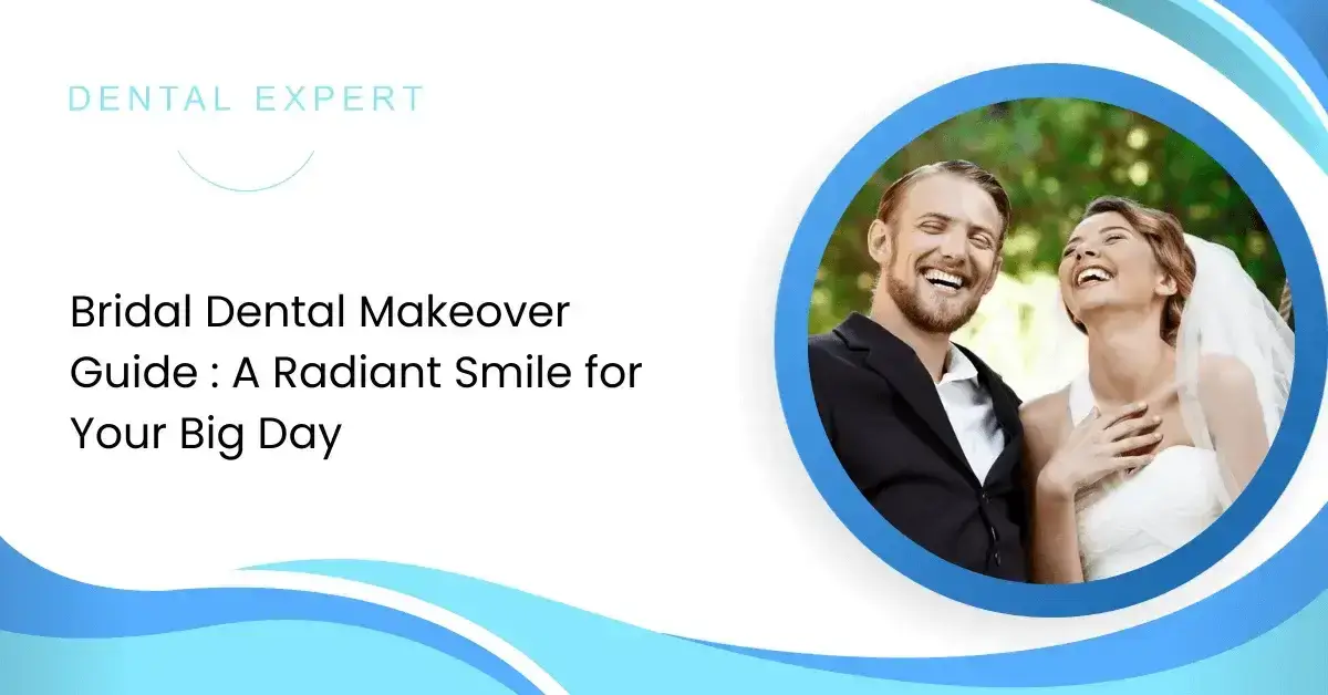 Bridal Dental Makeover Guide : A Radiant Smile for Your Big Day